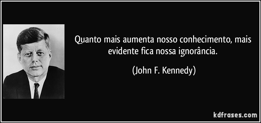 frase-quanto-mais-aumenta-nosso-conhecimento-mais-evidente-fica-nossa-ignorancia-john-f-kennedy-104654.jpg